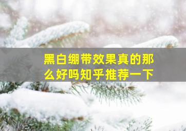 黑白绷带效果真的那么好吗知乎推荐一下