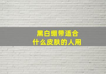 黑白绷带适合什么皮肤的人用