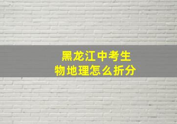 黑龙江中考生物地理怎么折分