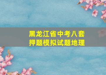 黑龙江省中考八套押题模拟试题地理