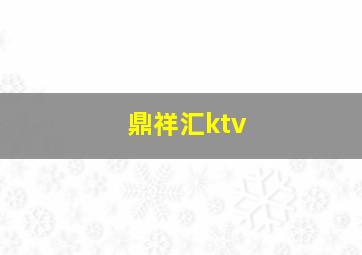 鼎祥汇ktv