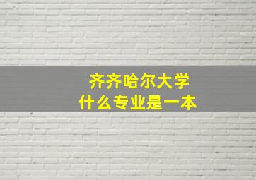 齐齐哈尔大学什么专业是一本