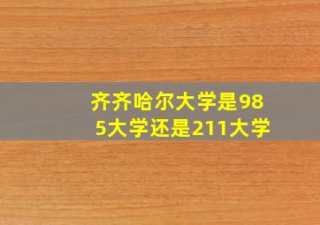 齐齐哈尔大学是985大学还是211大学