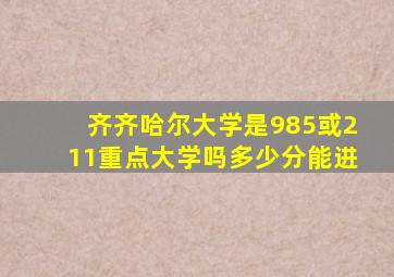 齐齐哈尔大学是985或211重点大学吗多少分能进