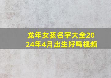 龙年女孩名字大全2024年4月出生好吗视频