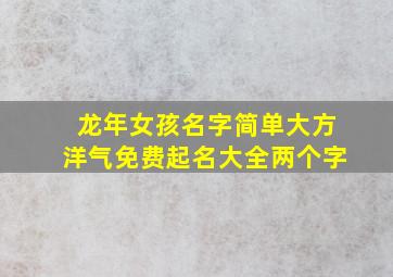 龙年女孩名字简单大方洋气免费起名大全两个字