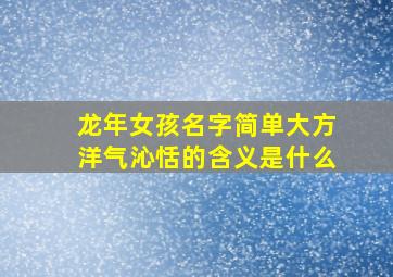 龙年女孩名字简单大方洋气沁恬的含义是什么