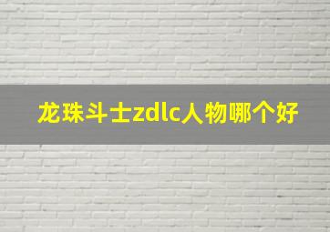 龙珠斗士zdlc人物哪个好