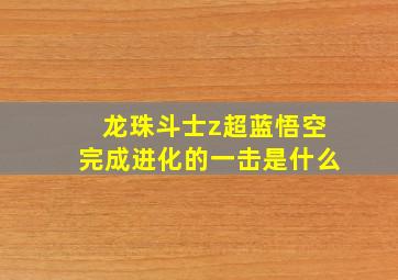 龙珠斗士z超蓝悟空完成进化的一击是什么