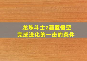 龙珠斗士z超蓝悟空完成进化的一击的条件