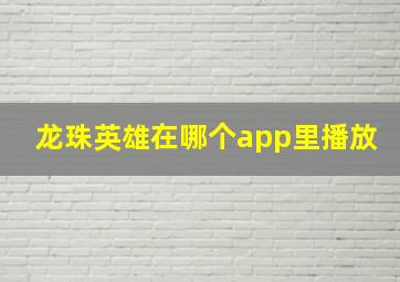 龙珠英雄在哪个app里播放