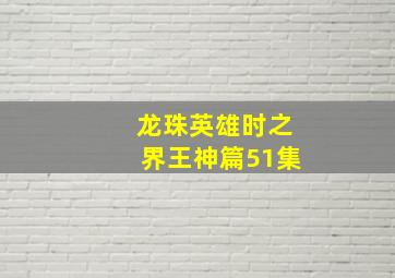 龙珠英雄时之界王神篇51集